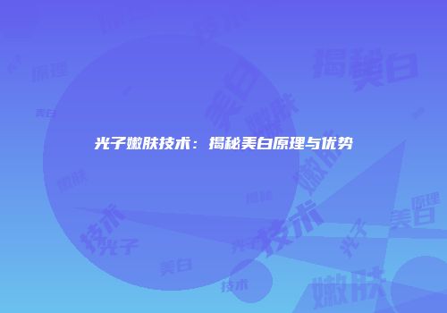 光子嫩肤技术：揭秘美白原理与优势