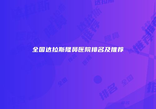 全国达拉斯隆鼻医院排名及推荐