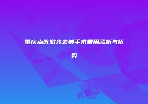 肇庆点阵激光去皱手术费用解析与优势