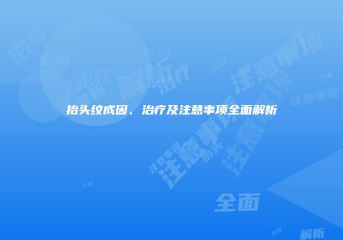 抬头纹成因、治疗及注意事项全面解析