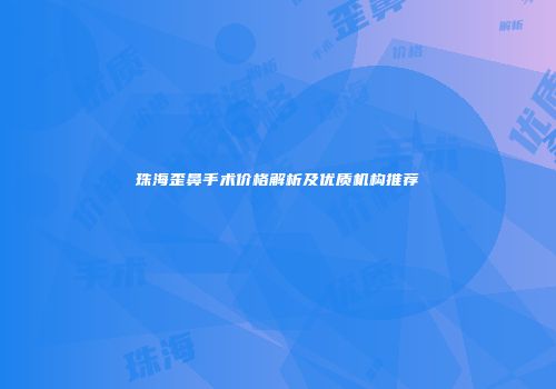 珠海歪鼻手术价格解析及优质机构推荐