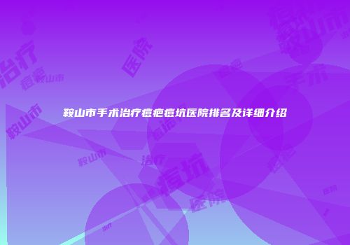 鞍山市手术治疗痘疤痘坑医院排名及详细介绍