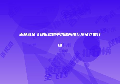 吉林省全飞秒近视眼手术医院排行榜及详细介绍