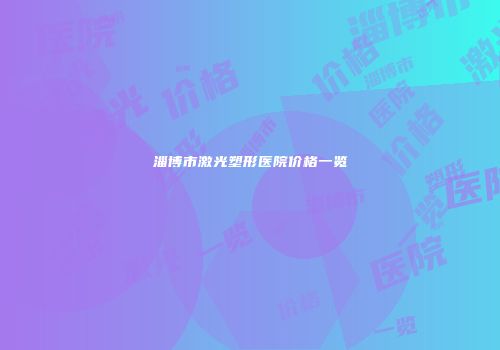 淄博市激光塑形医院价格一览
