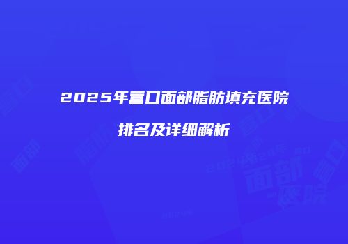 2025年营口面部脂肪填充医院排名及详细解析