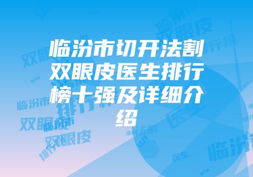 临汾市切开法割双眼皮医生排行榜十强及详细介绍
