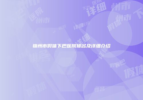 锦州市假体下巴医院排名及详细介绍