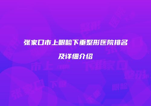 张家口市上眼睑下垂整形医院排名及详细介绍