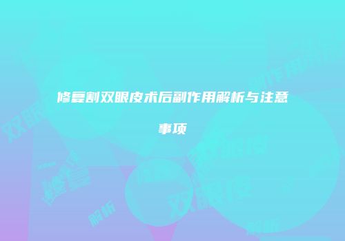 修复割双眼皮术后副作用解析与注意事项