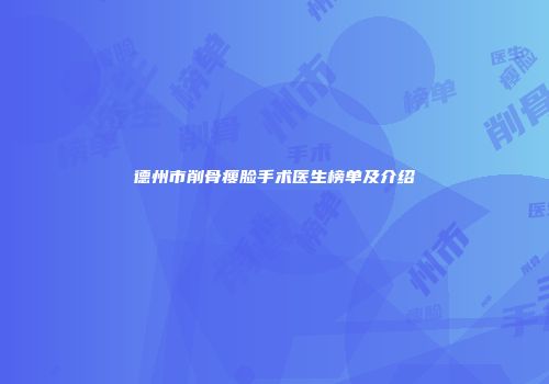 德州市削骨瘦脸手术医生榜单及介绍