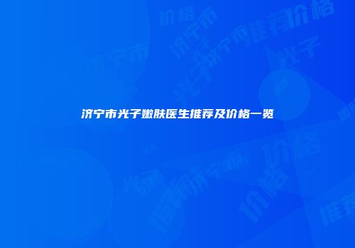 济宁市光子嫩肤医生推荐及价格一览