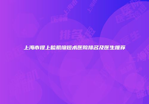 上海市提上睑肌缩短术医院排名及医生推荐