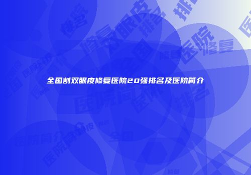 全国割双眼皮修复医院20强排名及医院简介