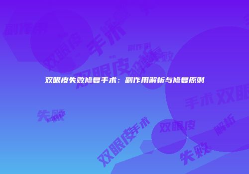 双眼皮失败修复手术：副作用解析与修复原则