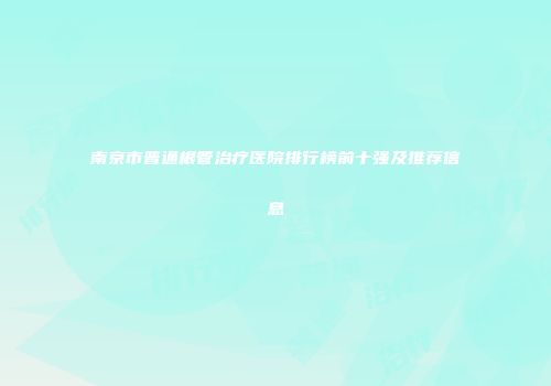 南京市普通根管治疗医院排行榜前十强及推荐信息