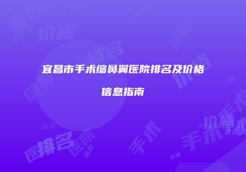 宜昌市手术缩鼻翼医院排名及价格信息指南