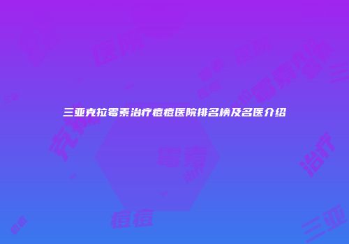 三亚克拉霉素治疗痘痘医院排名榜及名医介绍
