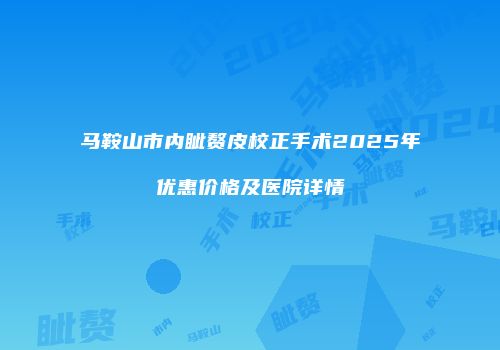 马鞍山市内眦赘皮校正手术2025年优惠价格及医院详情