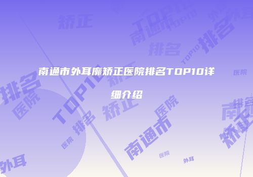 南通市外耳廓矫正医院排名TOP10详细介绍