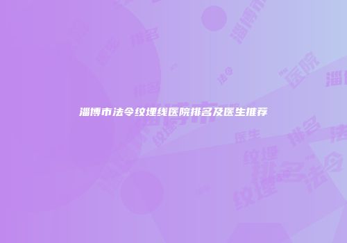 淄博市法令纹埋线医院排名及医生推荐