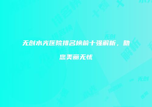 无创水光医院排名榜前十强解析，助您美丽无忧