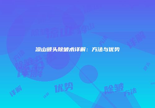 凉山额头除皱术详解：方法与优势