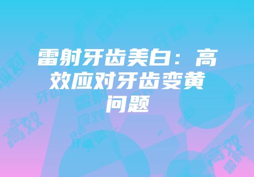 雷射牙齿美白：高效应对牙齿变黄问题