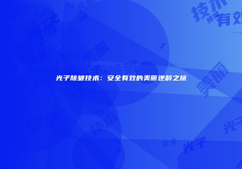 光子除皱技术：安全有效的美丽逆龄之旅