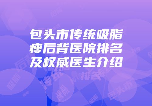 包头市传统吸脂瘦后背医院排名及权威医生介绍