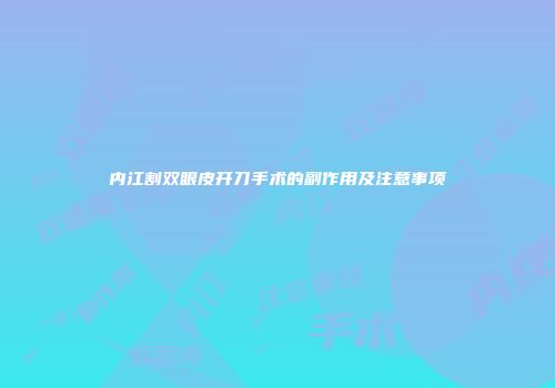 内江割双眼皮开刀手术的副作用及注意事项