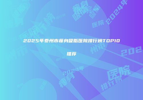 2025年泰州市瘦身吸脂医院排行榜TOP10推荐
