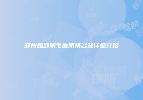 郑州脸部脱毛医院排名及详细介绍