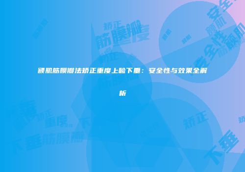 额肌筋膜瓣法矫正重度上睑下垂：安全性与效果全解析