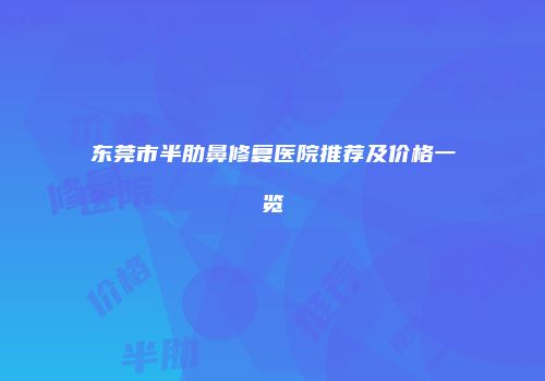 东莞市半肋鼻修复医院推荐及价格一览