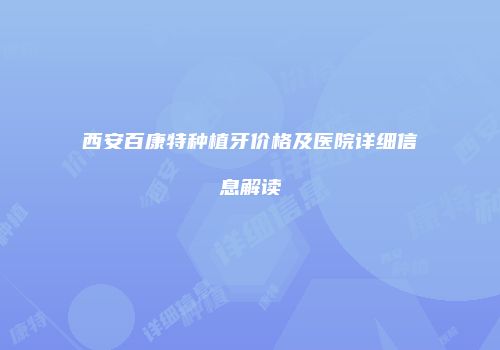 西安百康特种植牙价格及医院详细信息解读