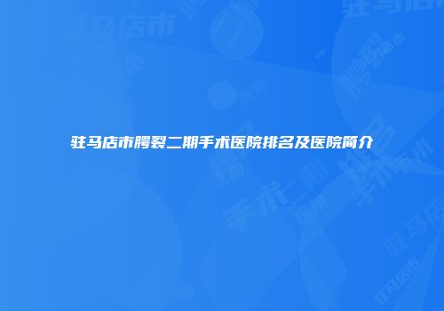 驻马店市腭裂二期手术医院排名及医院简介