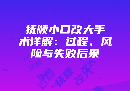 抚顺小口改大手术详解：过程、风险与失败后果