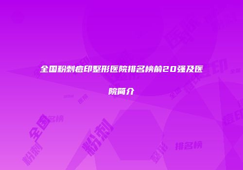 全国粉刺痘印整形医院排名榜前20强及医院简介