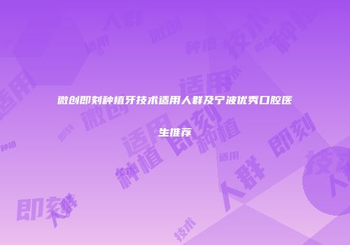 微创即刻种植牙技术适用人群及宁波优秀口腔医生推荐