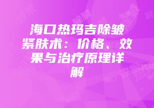 海口热玛吉除皱紧肤术：价格、效果与治疗原理详解