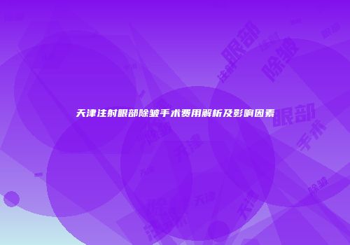 天津注射眼部除皱手术费用解析及影响因素