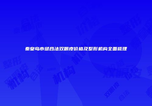 秦皇岛市缝合法双眼皮价格及整形机构全面梳理