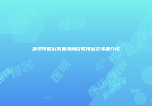 廊坊市微创假体隆胸医院排名及详细介绍