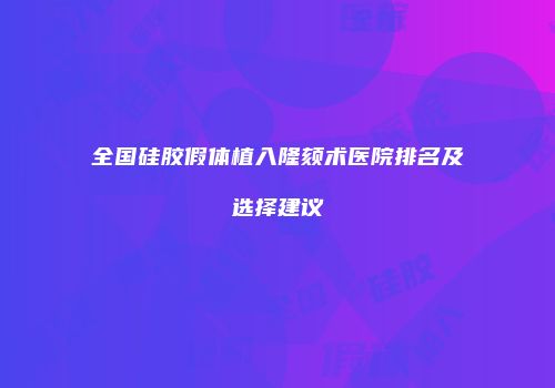 全国硅胶假体植入隆颏术医院排名及选择建议