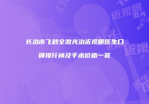 长治市飞秒全激光治近视眼医生口碑排行榜及手术价格一览
