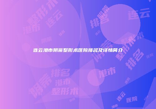 连云港市阴蒂整形术医院排名及详情简介