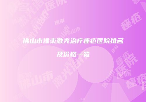 佛山市像束激光治疗痤疮医院排名及价格一览