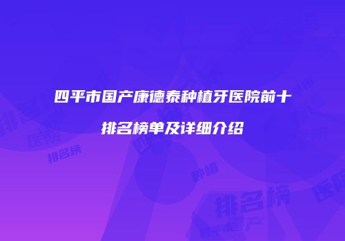 四平市国产康德泰种植牙医院前十排名榜单及详细介绍