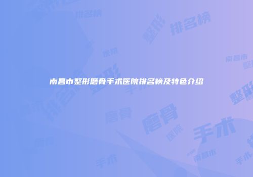 南昌市整形磨骨手术医院排名榜及特色介绍