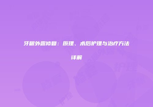 牙龈外露修复：原理、术后护理与治疗方法详解